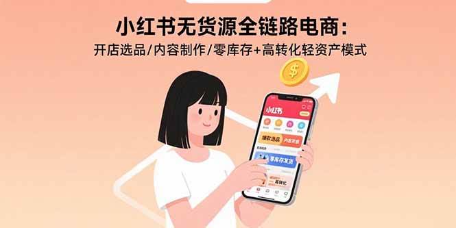 （15785期）小红书无货源全链路电商：开店选品/内容制作/零库存+高转化轻资产模式-财阁