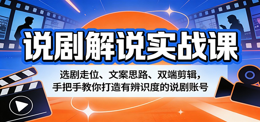 说剧解说实战课：选剧走位、文案思路、双端剪辑，手把手教你打造有辨识度的说剧账号-财阁