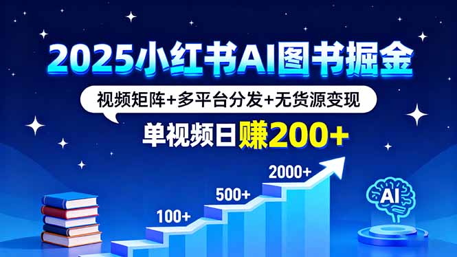2025小红书AI图书掘金，视频矩阵+多平台分发+无货源变现，单视频日赚200+-财阁