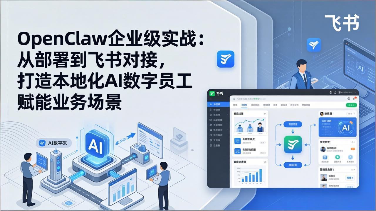 OpenClaw企业级实战：从部署到飞书对接，打造本地化AI数字员工赋能业务场景-财阁