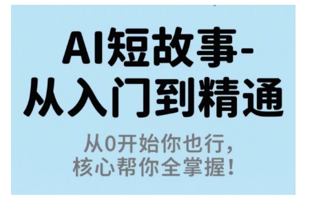 AI短故事从入门到精通，从0开始你也行，核心帮你全掌握-财阁