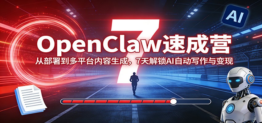 OpenClaw速成营：从部署到多平台内容生成，7天解锁AI自动写作与变现-财阁