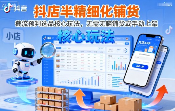 抖店半精细化铺货，截流预判选品核心玩法，无需无脑铺货或手动上架(更新9月)-财阁