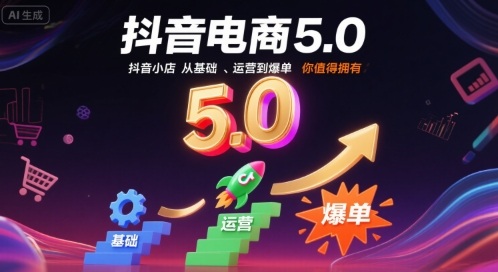 抖音电商5.0，抖音小店从基础、运营到爆单，你值得拥有(更新9月)-财阁