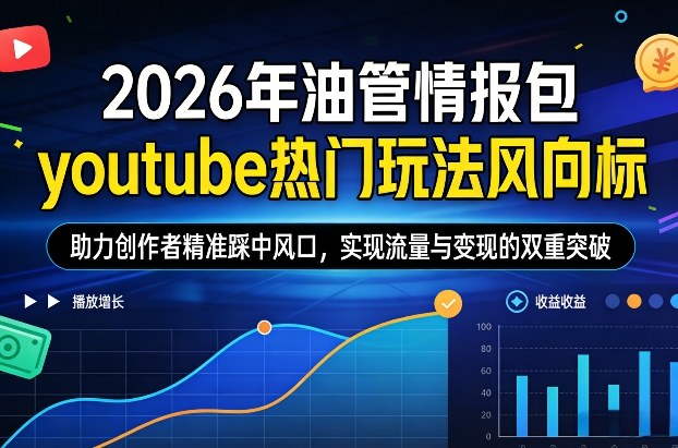 2026年油管情报包，youtube热门玩法风向标，助力创作者精准踩中风口，实现流量与变现的双重突破(更新)-财阁