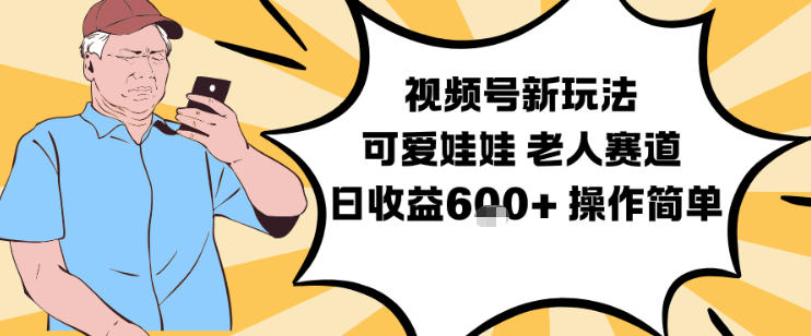 视频号新玩法，可爱娃娃视频制作教学，老人赛道，日收益6张+操作简单-财阁