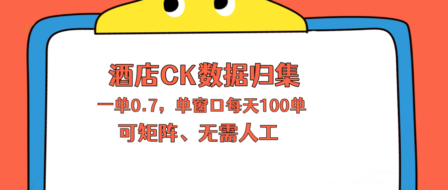 上班也能玩的酒店CK数据归集，一单0.7单窗口每天可做100单，一个人就能矩阵操作-财阁