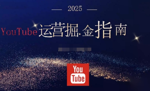 2025油管YouTuBe运营掘金指南,全方位帮你从零搭建油管运营体系-财阁