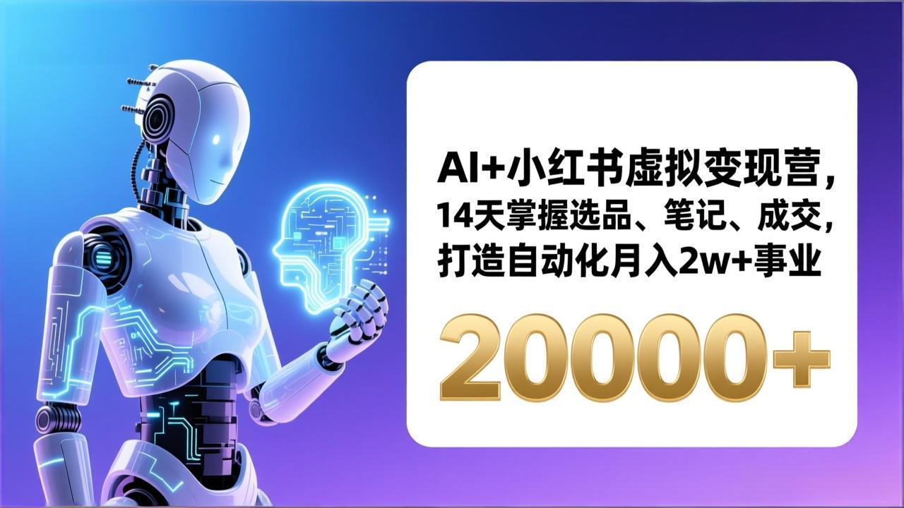 AI+小红书虚拟变现营，14天掌握选品、笔记、成交，打造自动化月入2w+事业(更新-财阁