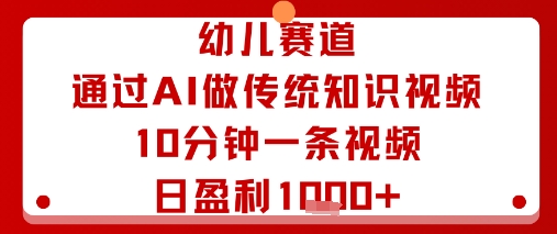 幼儿赛道：通过AI做传统知识视频，10分钟一条视频，日盈利多张-财阁