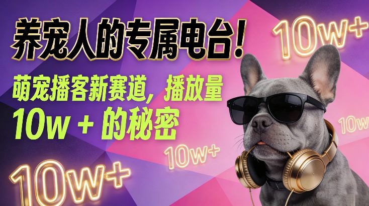 养宠人的专属电台！萌宠播客新赛道，播放量10w+的秘密-财阁