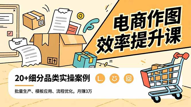 电商作图效率提升课，批量生产、模板应用、流程优化，20+细分品类实操案例，月赚3万-财阁