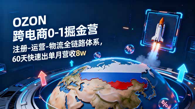 OZON跨境电商0-1掘金营：注册-运营-物流全链路体系，60天快速出单月营收8w-财阁