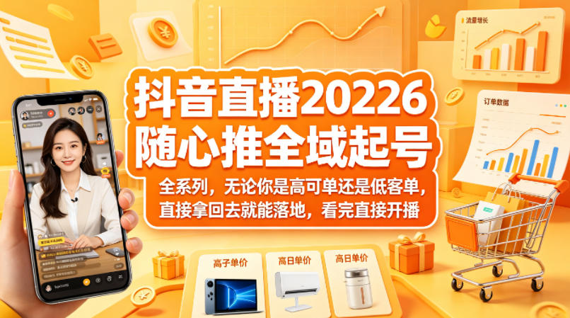 抖音直播2026随心推全域起号全系列，无论你是高可单还是低客单，直接拿回去就能落地，看完直接开播-财阁