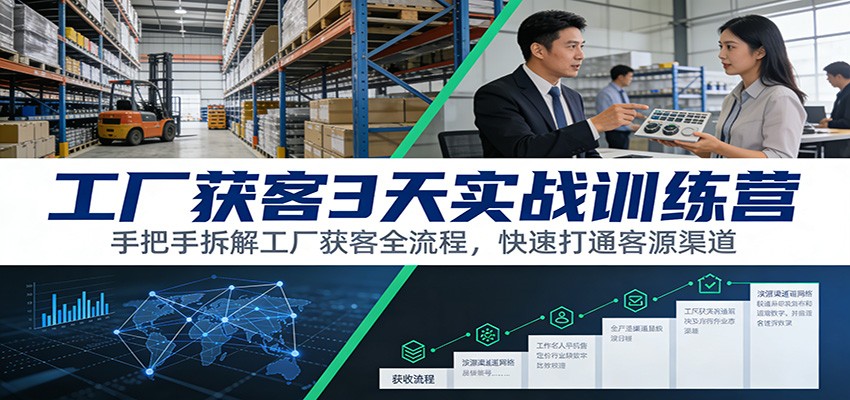 工厂获客3天实战训练营：手把手拆解工厂获客全流程，快速打通客源渠道-财阁