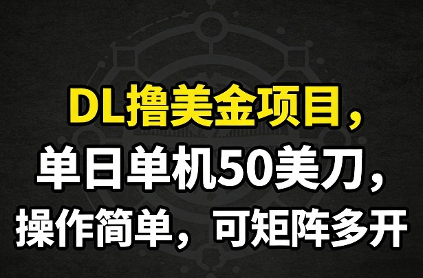 DL撸美金项目，单日单机50美刀，操作简单，可矩阵多开-财阁
