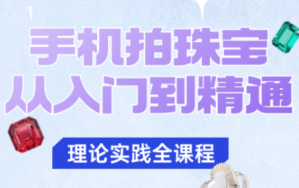 青柠老师·手机拍珠宝从入门到精通-财阁