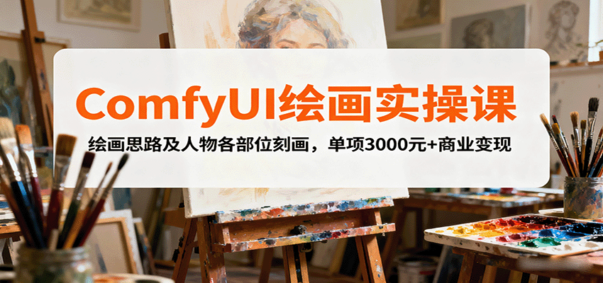 ComfyUI绘画实操课，绘画思路及人物各部位刻画，单项3000元+商业变现-财阁