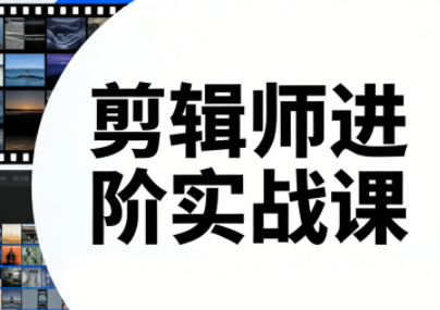 剪辑师进阶实战课(更新23年-25年)-财阁