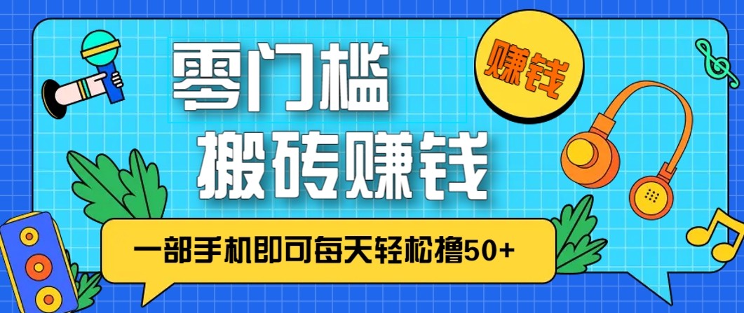 零成本零门槛无脑搬砖赚钱项目，只需一部手机即可每天轻松撸50+-财阁
