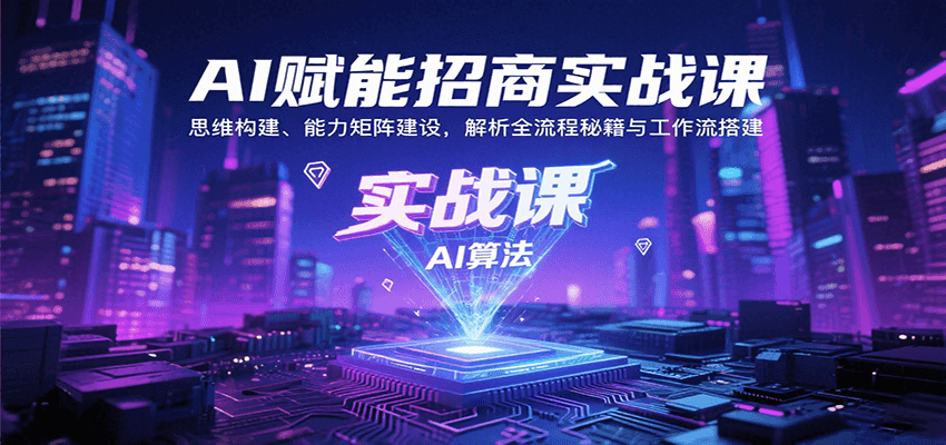 AI赋能招商实战课：思维构建、能力矩阵建设，解析全流程秘籍与工作流搭建-财阁