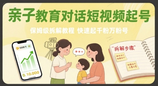 亲子教育对话短视频起号，保姆级拆解教程，快速起千粉万粉号-财阁
