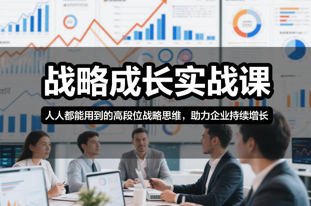 战略成长实战课，人人都能用到的高段位战略思维，助力企业持续增长-财阁
