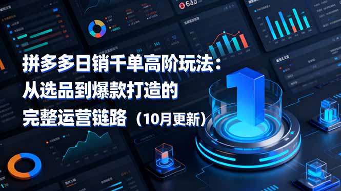 拼多多日销千单高阶玩法：从选品到爆款打造的完整运营链路(10月更新-财阁
