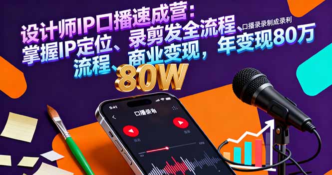 设计师IP口播速成营：掌握IP定位、录剪发全流程、商业变现，年变现80万-财阁