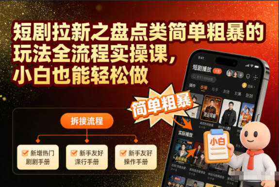短剧拉新之盘点类简单粗暴的玩法全流程实操课，小白也能轻松做-财阁
