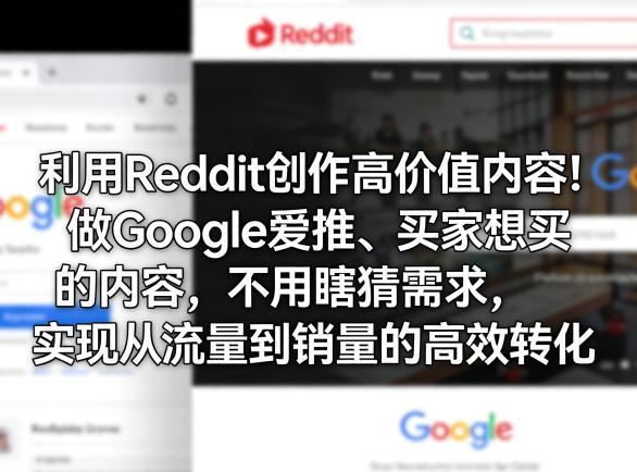 利用Reddit创作高价值内容！做Google爱推、买家想买的内容，不用瞎猜需求，实现从流量到销量的高效转化-财阁