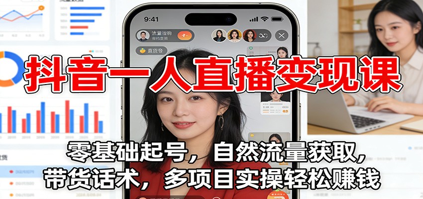 抖音一人直播变现课：零基础起号，自然流量获取，带货话术，多项目实操轻松赚钱-财阁
