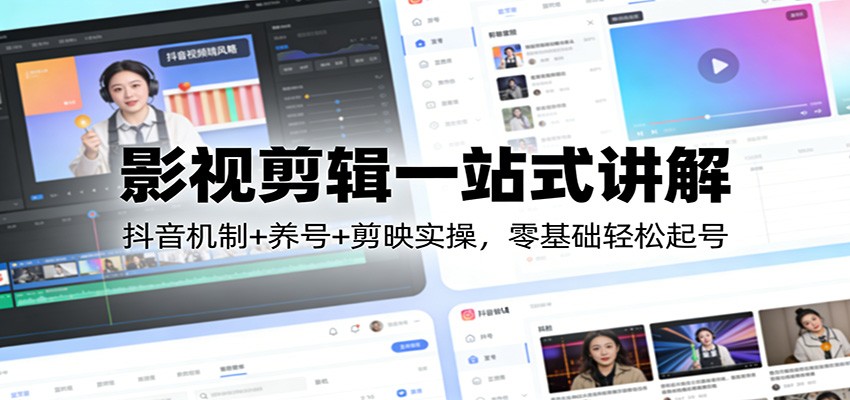 影视剪辑一站式讲解：抖音机制+养号+剪映实操，零基础轻松起号-财阁