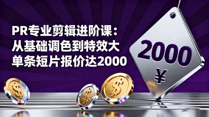 PR专业剪辑进阶课：从基础调色到特效大片的进阶技能，单条短片报价达2000-财阁