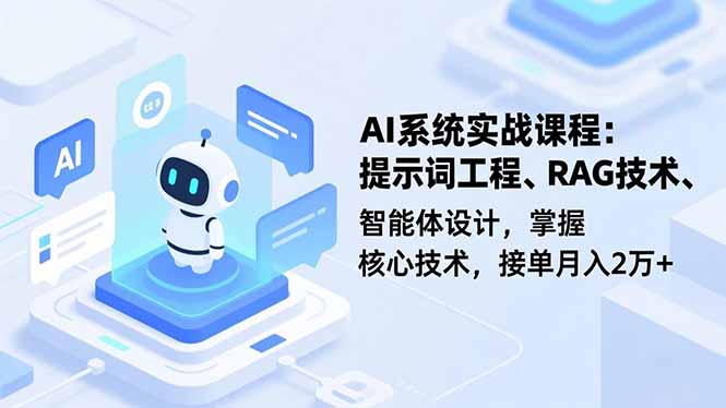 AI系统实战课程,提示词工程、RAG技术、智能体设计,掌握核心技术,接单月入2万+-财阁