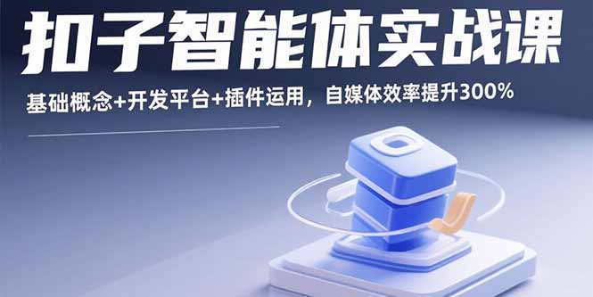 扣子智能体实战课，基础概念+开发平台+插件运用，自媒体效率提升300%-财阁