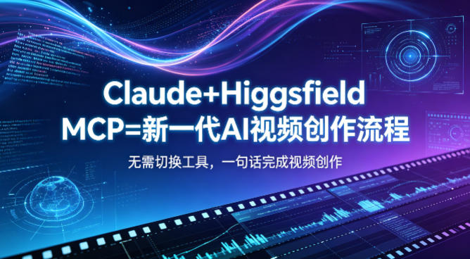 Claude+Higgsfield MCP=新一代AI视频创作流程，不需要切换工具，一句话就能完成视频创作-财阁