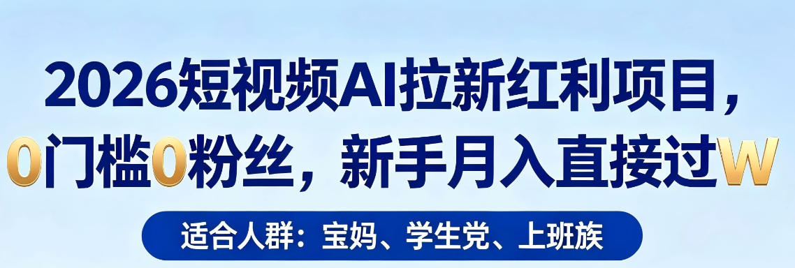 2026短视频AI拉新红利项目，0门槛0粉丝，新手月入直接过1W-财阁