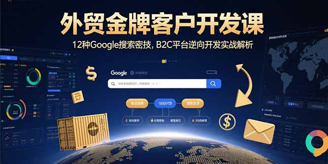 外贸金牌客户开发课，12种Google搜索密技，B2C平台逆向开发实战解析-财阁