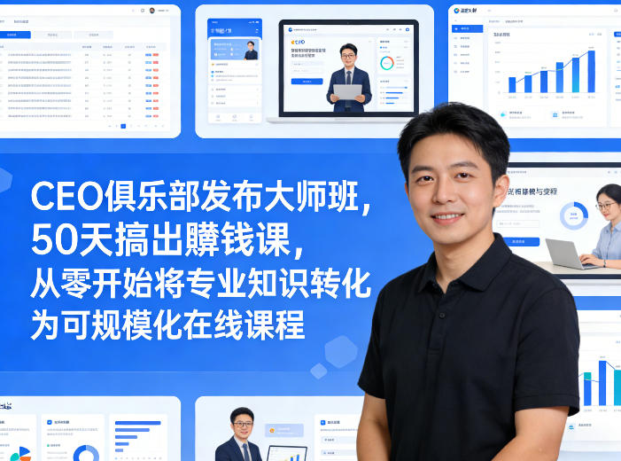 CEO俱乐部发布大师班，50天搞出賺钱课，从零开始将专业知识转化为可规模化在线课程-财阁