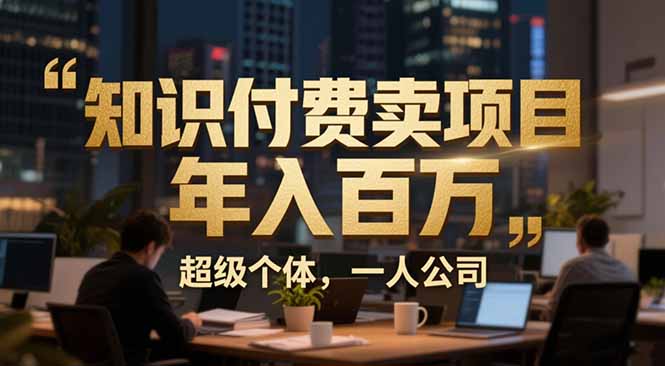 从0到年入百万：超级个体实战心得公开，个人IP×精准引流×成交系统全拆解-财阁