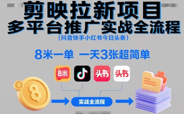 剪映拉新项目多平台推广实战全流程(抖音快手小红书今日头条)，8米一单，一天3张超简单-财阁