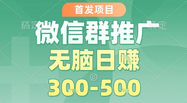 首发项目，微信群推广，一天15单，每单利润10米，无脑日入3-5张【揭秘】-财阁
