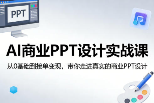 AI商业PPT设计实战课，从0基础到接单变现，带你走进真实的商业PPT设计-财阁