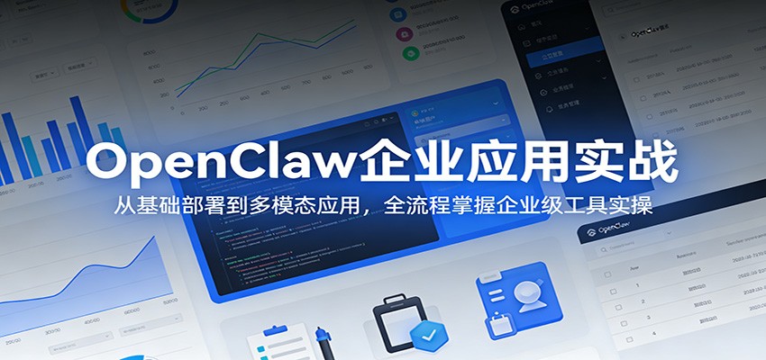 OpenClaw企业应用实战：从基础部署到多模态应用，全流程掌握企业级工具实操-财阁