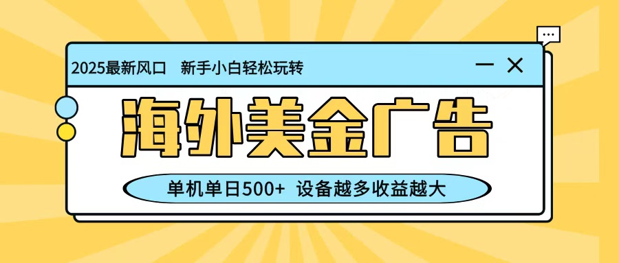 最新蓝海项目，海外美金广告，单机单日500+，可矩阵放大，设备越多收益越大-财阁
