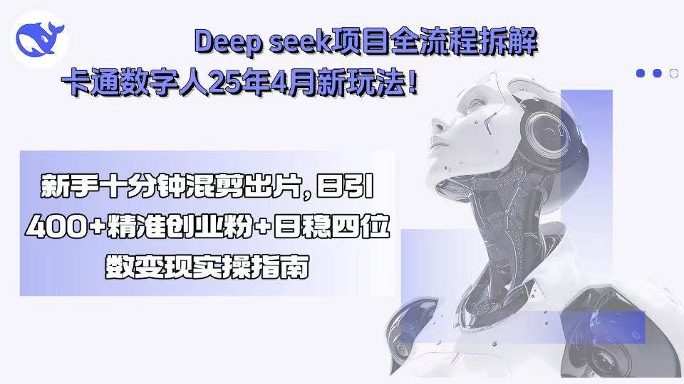 （15704期）Deep seek项目全流程拆解+卡通数字人25年4月新玩法！新手十分钟混剪出…-财阁