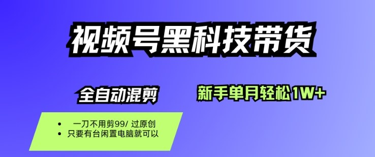 视频号黑科技短视频带货，新手一个月也1W+，纯搬运一刀不用剪，零投入【揭秘】-财阁