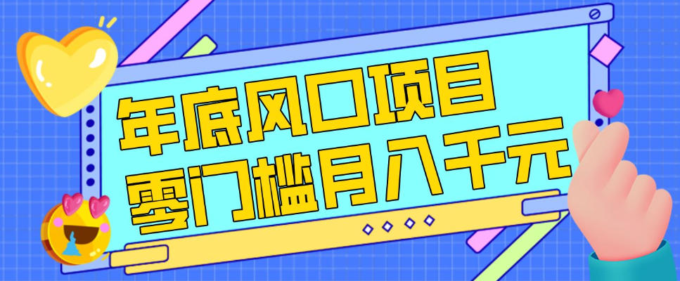 每年节假日年底风口项目，新人小白也能上手，零成本零门槛月入1w+(附渠道)【揭秘】-财阁