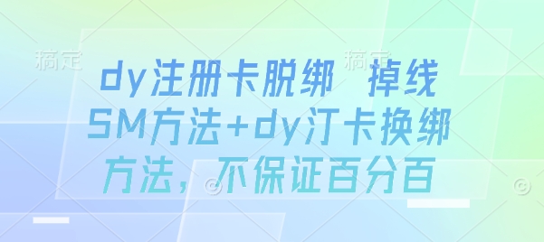 dy注册卡脱绑 掉线SM方法+dy汀卡换绑方法，不保证百分百-财阁